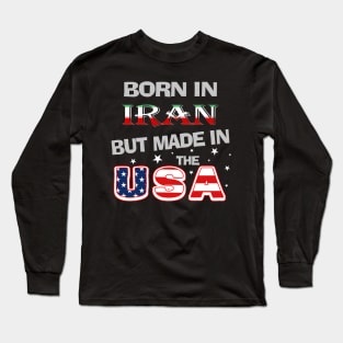 Born in Iran but Made In the USA Iranian American Persian Farsi Long Sleeve T-Shirt